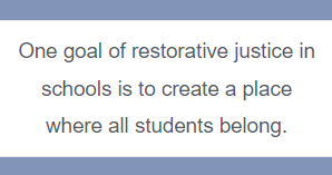 One goal of restorative justice in schools is to create a place where all students belong.